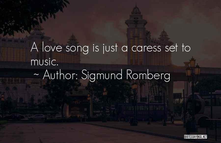 Sigmund Romberg Quotes: A Love Song Is Just A Caress Set To Music.