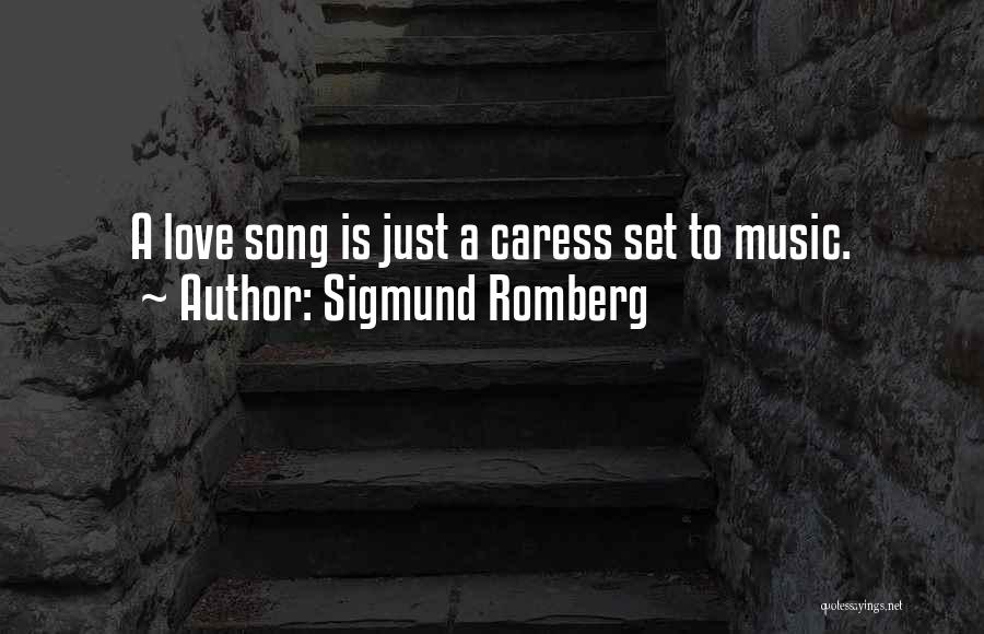 Sigmund Romberg Quotes: A Love Song Is Just A Caress Set To Music.