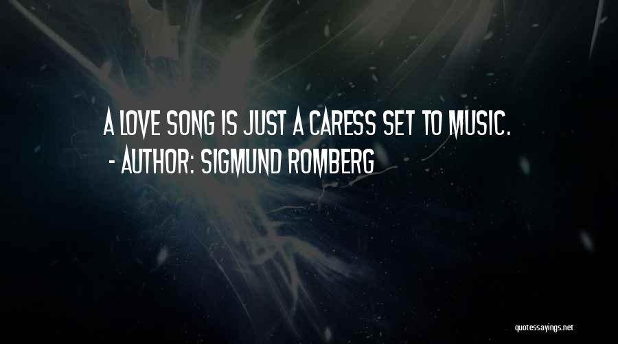 Sigmund Romberg Quotes: A Love Song Is Just A Caress Set To Music.