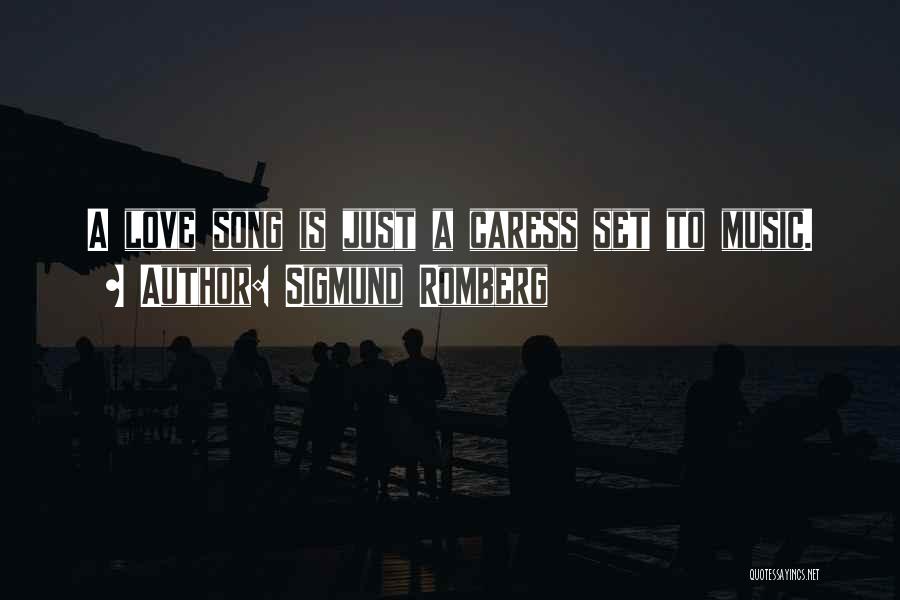 Sigmund Romberg Quotes: A Love Song Is Just A Caress Set To Music.