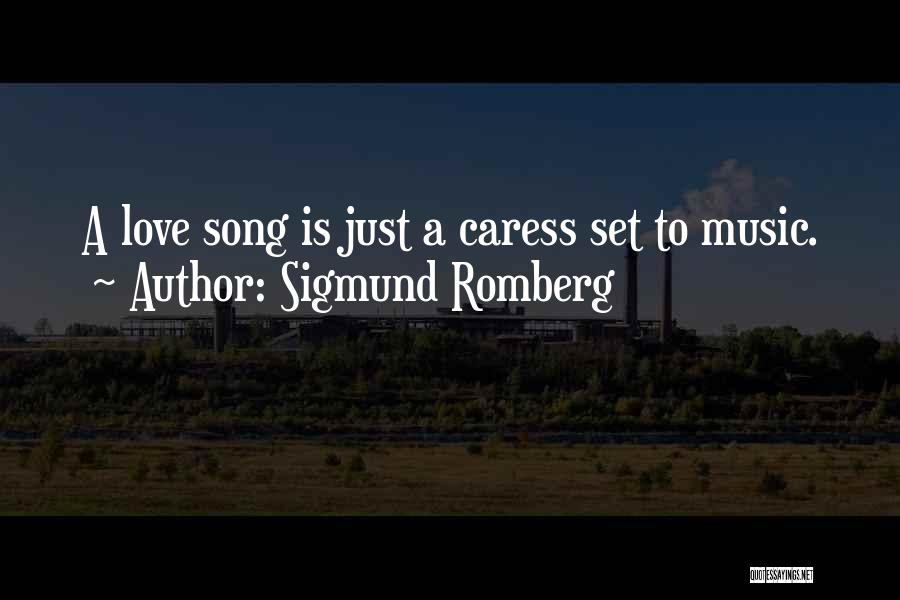 Sigmund Romberg Quotes: A Love Song Is Just A Caress Set To Music.