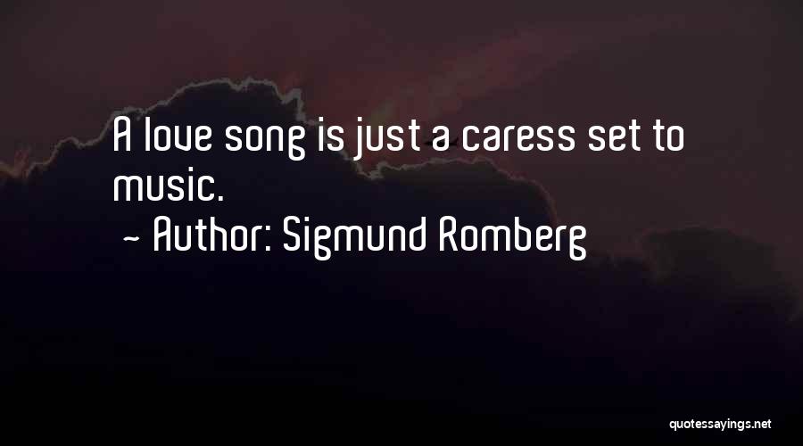 Sigmund Romberg Quotes: A Love Song Is Just A Caress Set To Music.