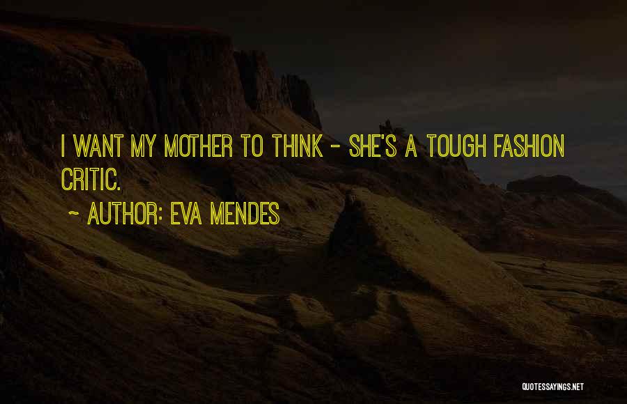 Eva Mendes Quotes: I Want My Mother To Think - She's A Tough Fashion Critic.