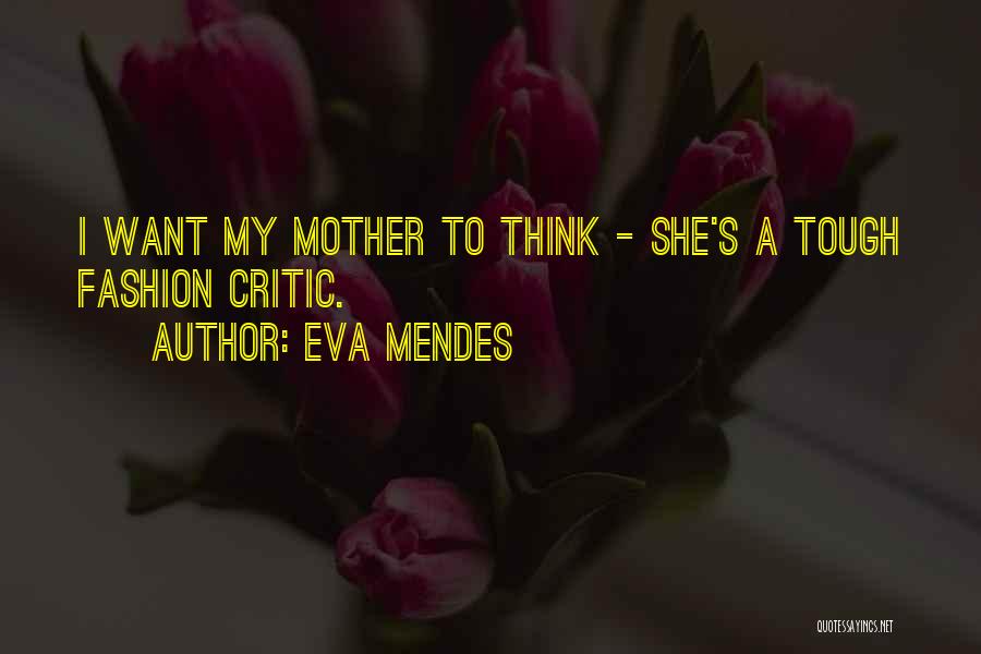 Eva Mendes Quotes: I Want My Mother To Think - She's A Tough Fashion Critic.