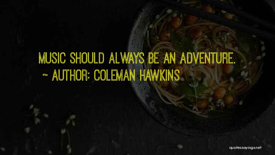 Coleman Hawkins Quotes: Music Should Always Be An Adventure.