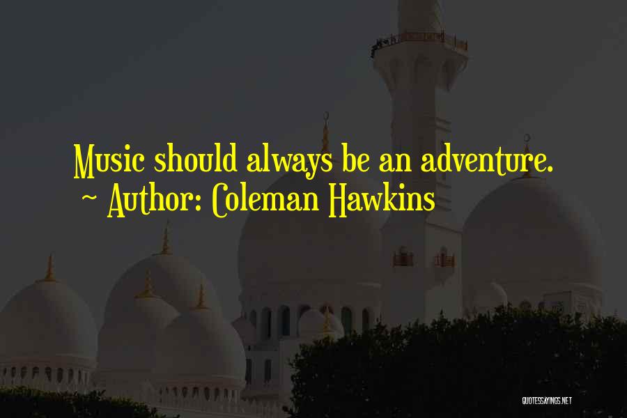 Coleman Hawkins Quotes: Music Should Always Be An Adventure.