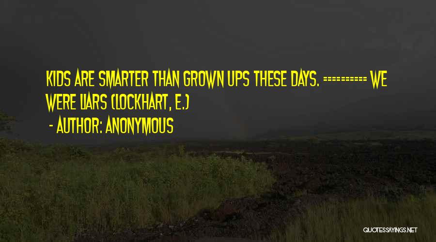 Anonymous Quotes: Kids Are Smarter Than Grown Ups These Days. ========== We Were Liars (lockhart, E.)