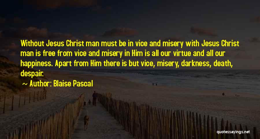 Blaise Pascal Quotes: Without Jesus Christ Man Must Be In Vice And Misery With Jesus Christ Man Is Free From Vice And Misery