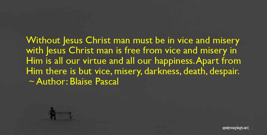 Blaise Pascal Quotes: Without Jesus Christ Man Must Be In Vice And Misery With Jesus Christ Man Is Free From Vice And Misery