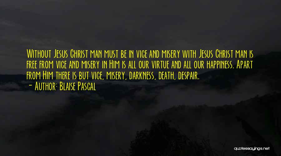 Blaise Pascal Quotes: Without Jesus Christ Man Must Be In Vice And Misery With Jesus Christ Man Is Free From Vice And Misery