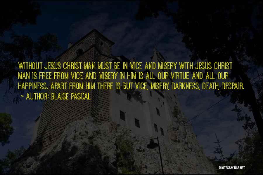 Blaise Pascal Quotes: Without Jesus Christ Man Must Be In Vice And Misery With Jesus Christ Man Is Free From Vice And Misery