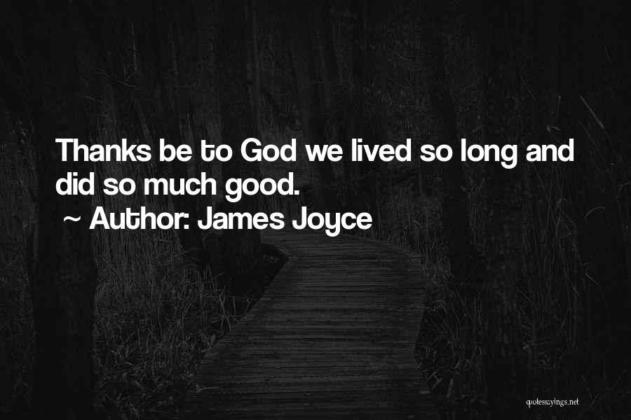 James Joyce Quotes: Thanks Be To God We Lived So Long And Did So Much Good.