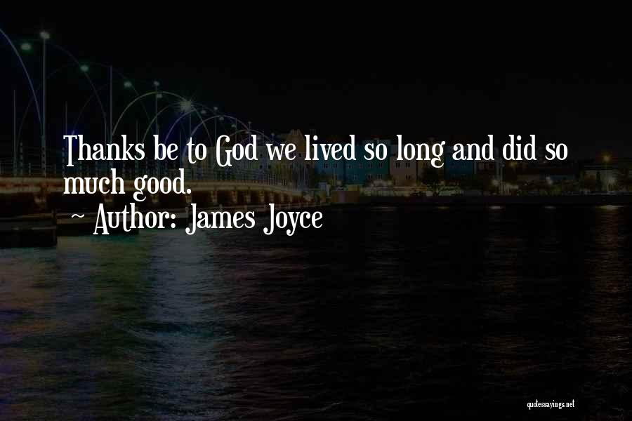 James Joyce Quotes: Thanks Be To God We Lived So Long And Did So Much Good.