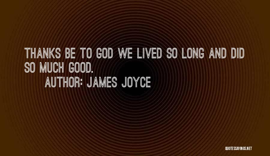 James Joyce Quotes: Thanks Be To God We Lived So Long And Did So Much Good.