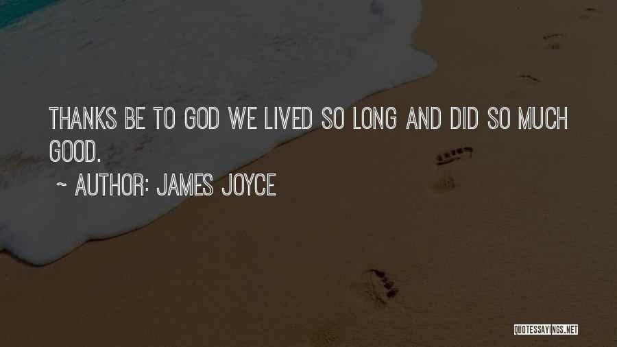 James Joyce Quotes: Thanks Be To God We Lived So Long And Did So Much Good.