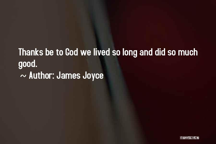 James Joyce Quotes: Thanks Be To God We Lived So Long And Did So Much Good.