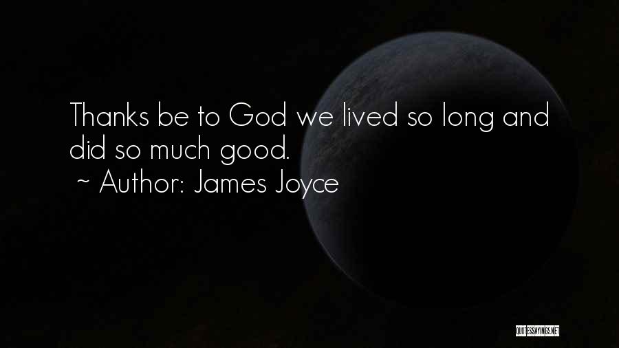 James Joyce Quotes: Thanks Be To God We Lived So Long And Did So Much Good.