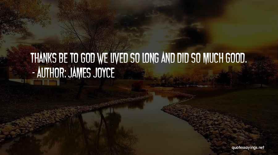 James Joyce Quotes: Thanks Be To God We Lived So Long And Did So Much Good.