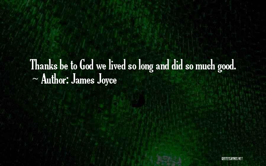 James Joyce Quotes: Thanks Be To God We Lived So Long And Did So Much Good.