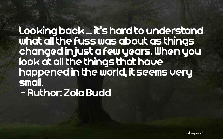 Zola Budd Quotes: Looking Back ... It's Hard To Understand What All The Fuss Was About As Things Changed In Just A Few