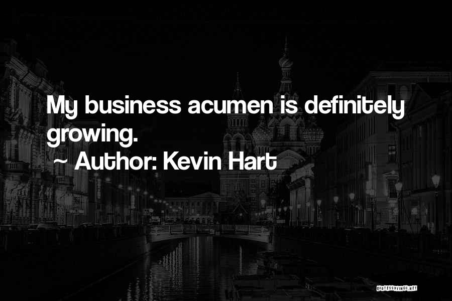 Kevin Hart Quotes: My Business Acumen Is Definitely Growing.