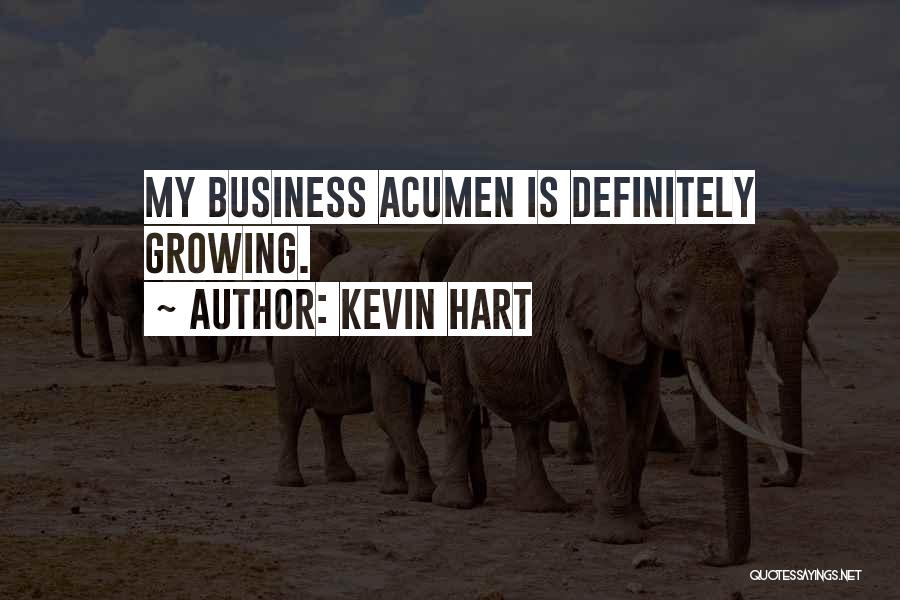 Kevin Hart Quotes: My Business Acumen Is Definitely Growing.