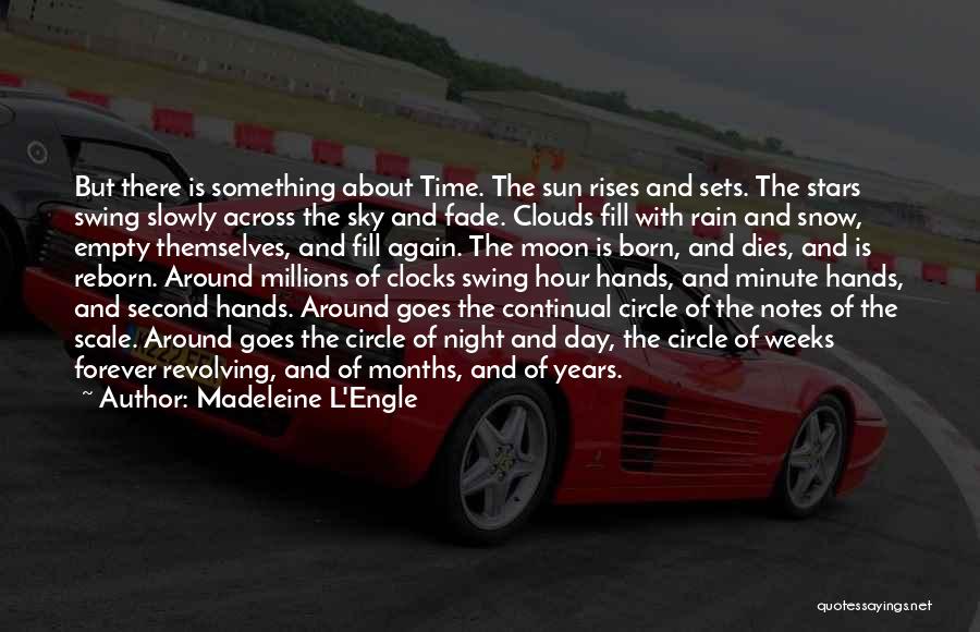 Madeleine L'Engle Quotes: But There Is Something About Time. The Sun Rises And Sets. The Stars Swing Slowly Across The Sky And Fade.