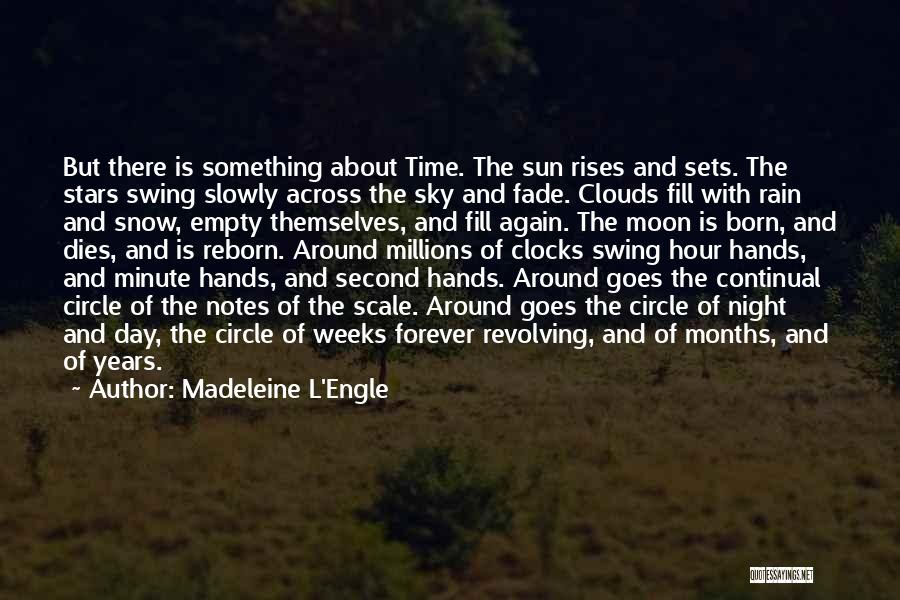 Madeleine L'Engle Quotes: But There Is Something About Time. The Sun Rises And Sets. The Stars Swing Slowly Across The Sky And Fade.