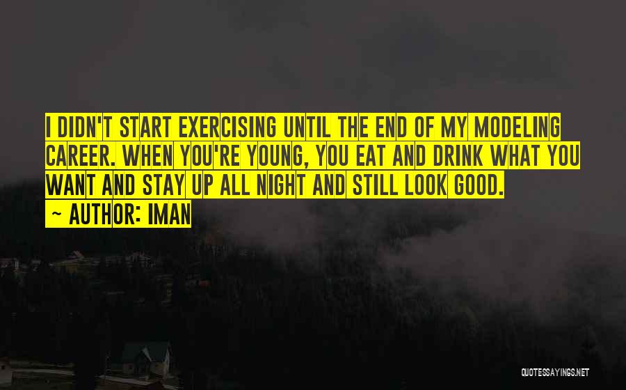 Iman Quotes: I Didn't Start Exercising Until The End Of My Modeling Career. When You're Young, You Eat And Drink What You