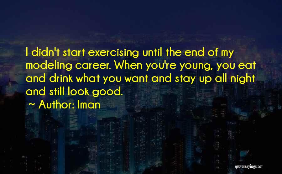 Iman Quotes: I Didn't Start Exercising Until The End Of My Modeling Career. When You're Young, You Eat And Drink What You