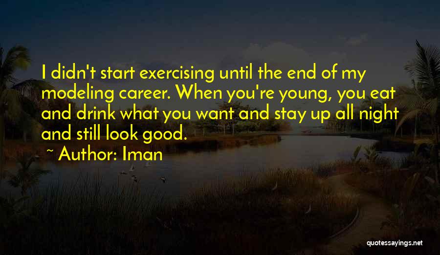 Iman Quotes: I Didn't Start Exercising Until The End Of My Modeling Career. When You're Young, You Eat And Drink What You