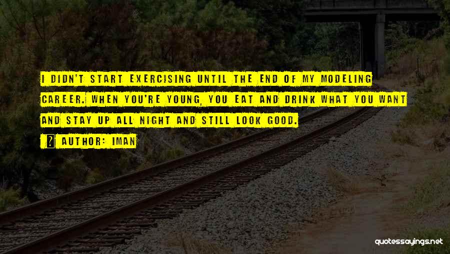 Iman Quotes: I Didn't Start Exercising Until The End Of My Modeling Career. When You're Young, You Eat And Drink What You