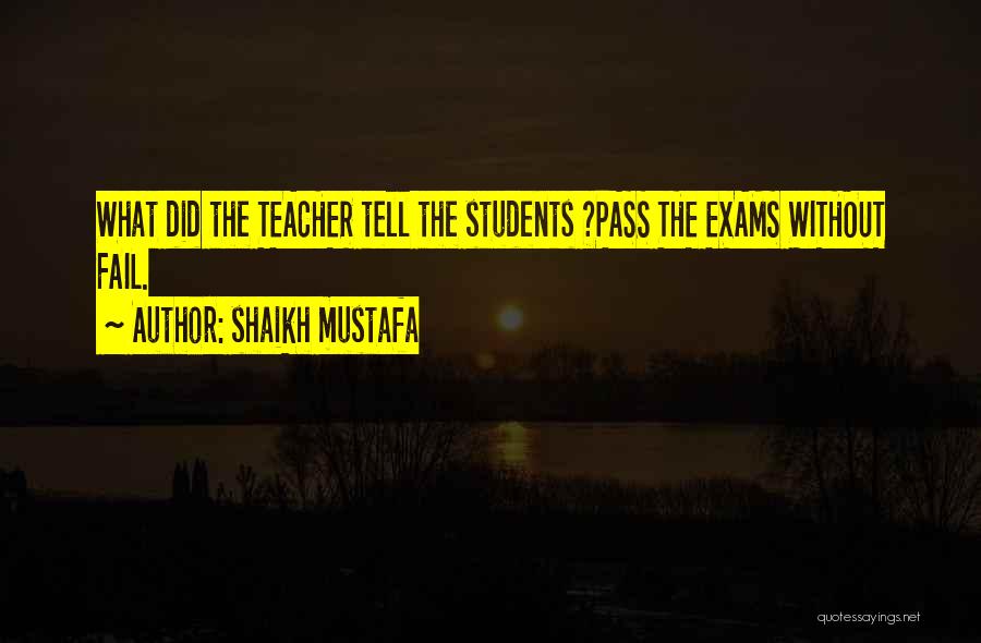 Shaikh Mustafa Quotes: What Did The Teacher Tell The Students ?pass The Exams Without Fail.