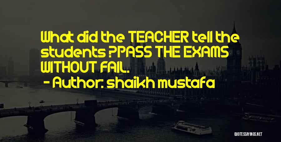 Shaikh Mustafa Quotes: What Did The Teacher Tell The Students ?pass The Exams Without Fail.