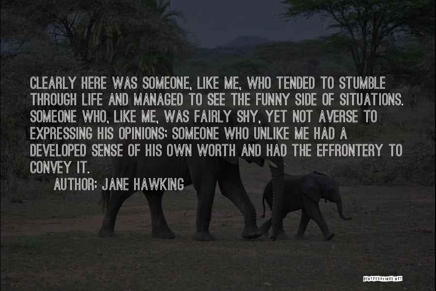 Jane Hawking Quotes: Clearly Here Was Someone, Like Me, Who Tended To Stumble Through Life And Managed To See The Funny Side Of