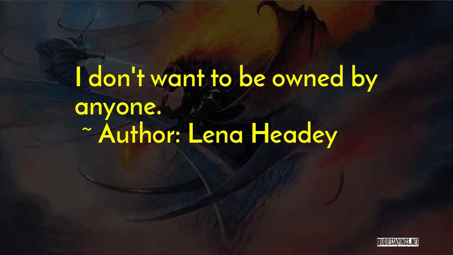 Lena Headey Quotes: I Don't Want To Be Owned By Anyone.