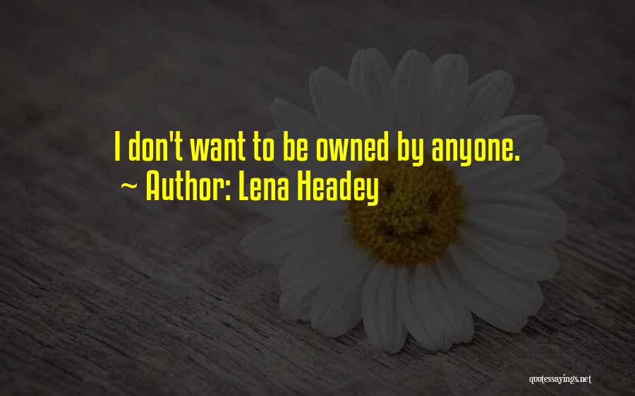 Lena Headey Quotes: I Don't Want To Be Owned By Anyone.