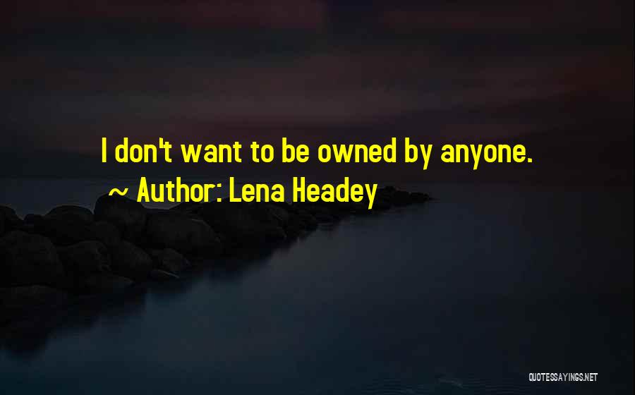 Lena Headey Quotes: I Don't Want To Be Owned By Anyone.
