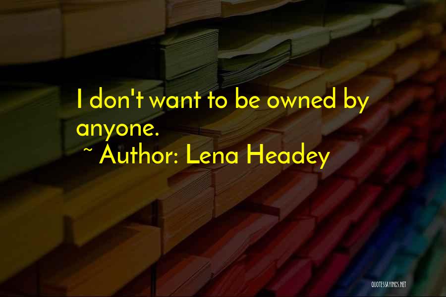 Lena Headey Quotes: I Don't Want To Be Owned By Anyone.