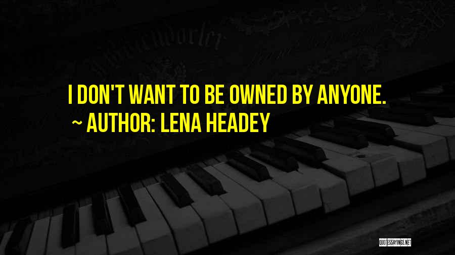 Lena Headey Quotes: I Don't Want To Be Owned By Anyone.