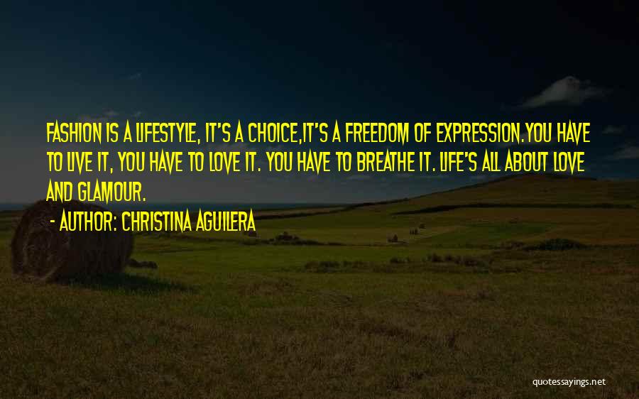 Christina Aguilera Quotes: Fashion Is A Lifestyle, It's A Choice,it's A Freedom Of Expression.you Have To Live It, You Have To Love It.