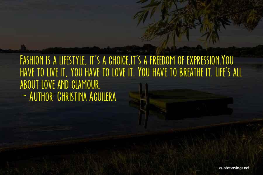 Christina Aguilera Quotes: Fashion Is A Lifestyle, It's A Choice,it's A Freedom Of Expression.you Have To Live It, You Have To Love It.