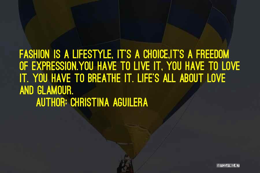 Christina Aguilera Quotes: Fashion Is A Lifestyle, It's A Choice,it's A Freedom Of Expression.you Have To Live It, You Have To Love It.