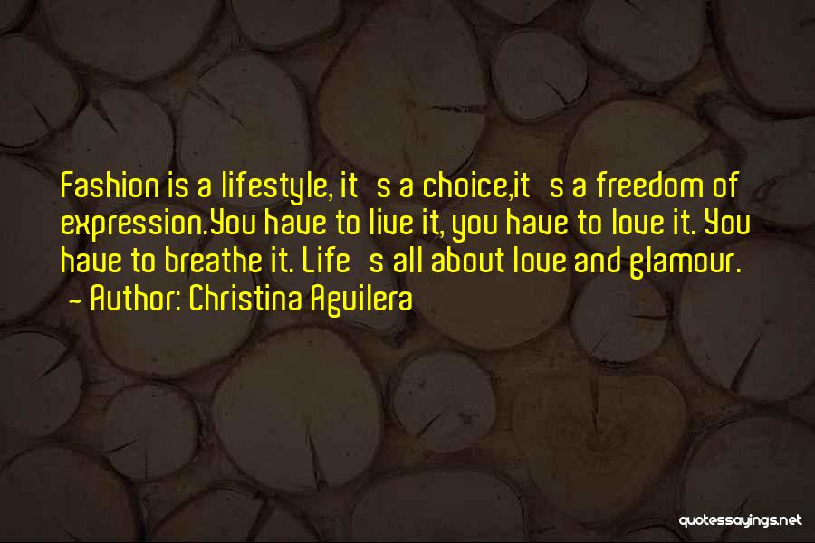 Christina Aguilera Quotes: Fashion Is A Lifestyle, It's A Choice,it's A Freedom Of Expression.you Have To Live It, You Have To Love It.