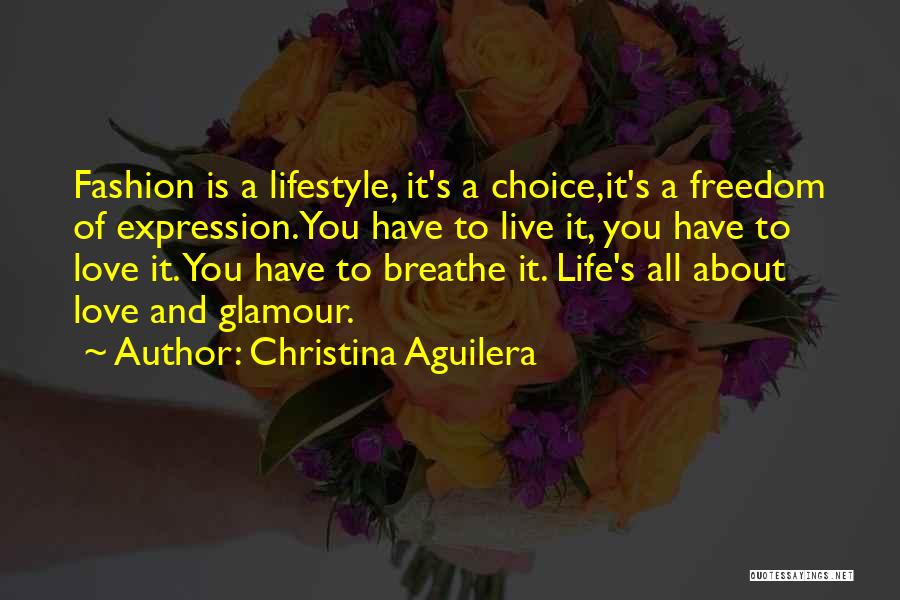 Christina Aguilera Quotes: Fashion Is A Lifestyle, It's A Choice,it's A Freedom Of Expression.you Have To Live It, You Have To Love It.
