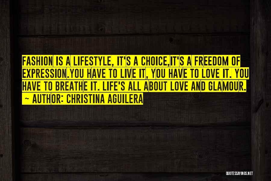 Christina Aguilera Quotes: Fashion Is A Lifestyle, It's A Choice,it's A Freedom Of Expression.you Have To Live It, You Have To Love It.