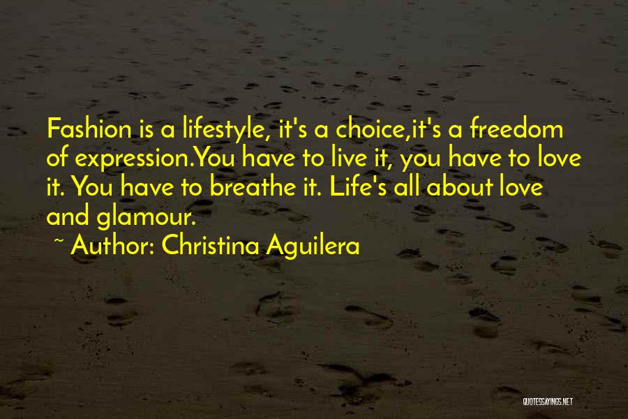 Christina Aguilera Quotes: Fashion Is A Lifestyle, It's A Choice,it's A Freedom Of Expression.you Have To Live It, You Have To Love It.