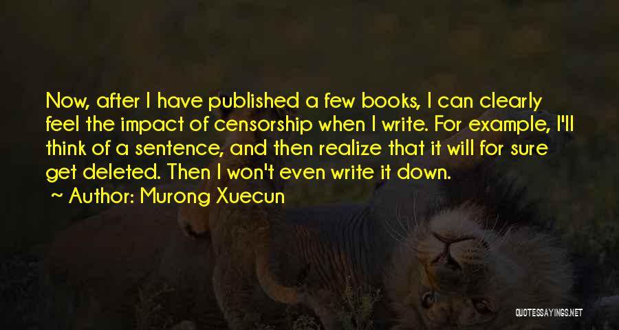 Murong Xuecun Quotes: Now, After I Have Published A Few Books, I Can Clearly Feel The Impact Of Censorship When I Write. For