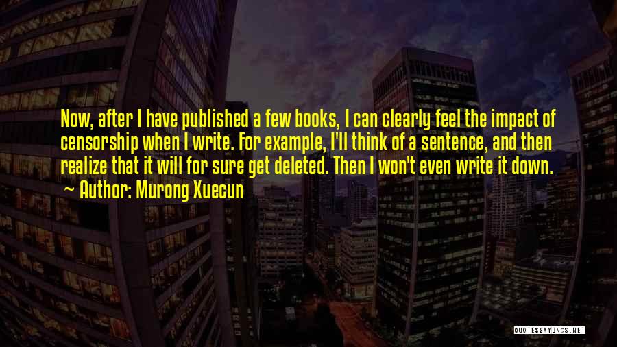 Murong Xuecun Quotes: Now, After I Have Published A Few Books, I Can Clearly Feel The Impact Of Censorship When I Write. For