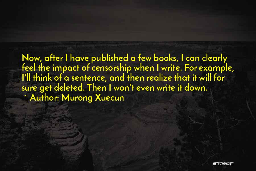 Murong Xuecun Quotes: Now, After I Have Published A Few Books, I Can Clearly Feel The Impact Of Censorship When I Write. For